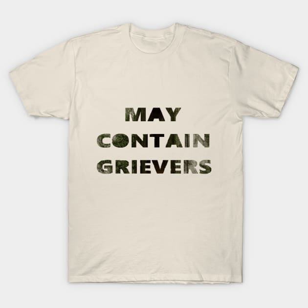 May Contain Grievers T-Shirt by oh_shoot_arts